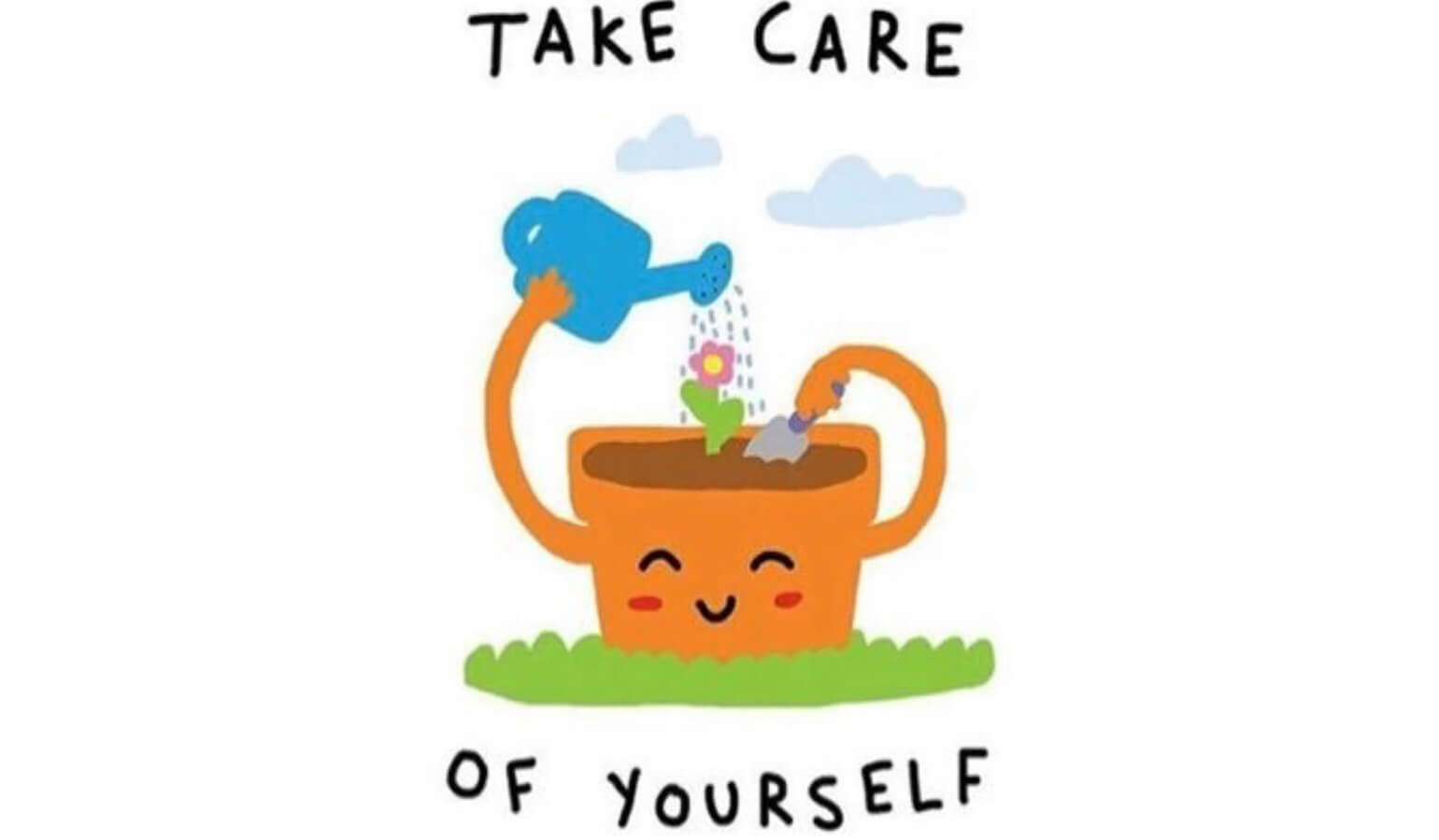 Drawing of a garden pot with a face and arms. The pot is watering a flower that is in it with a smile on their face. The words 'Take care of yourself' surround the image.