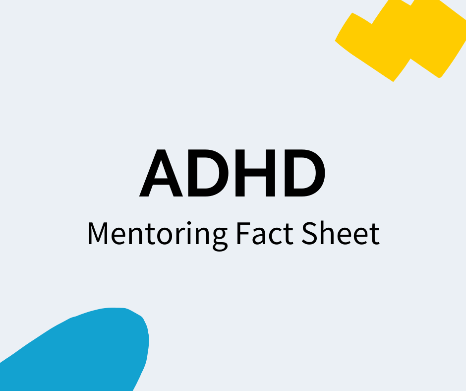 Black text reads “ADHD” with a subheading that reads "Mentoring Fact Sheet". There is a blue decal in the bottom left corner and a yellow decal in the upper right corner.