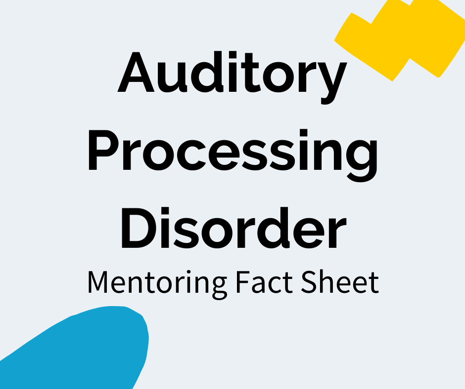 Black text reads “Auditory Processing Disorder” with a subheading that reads "Mentoring Fact Sheet". There is a blue decal in the bottom left corner and a yellow decal in the upper right corner.