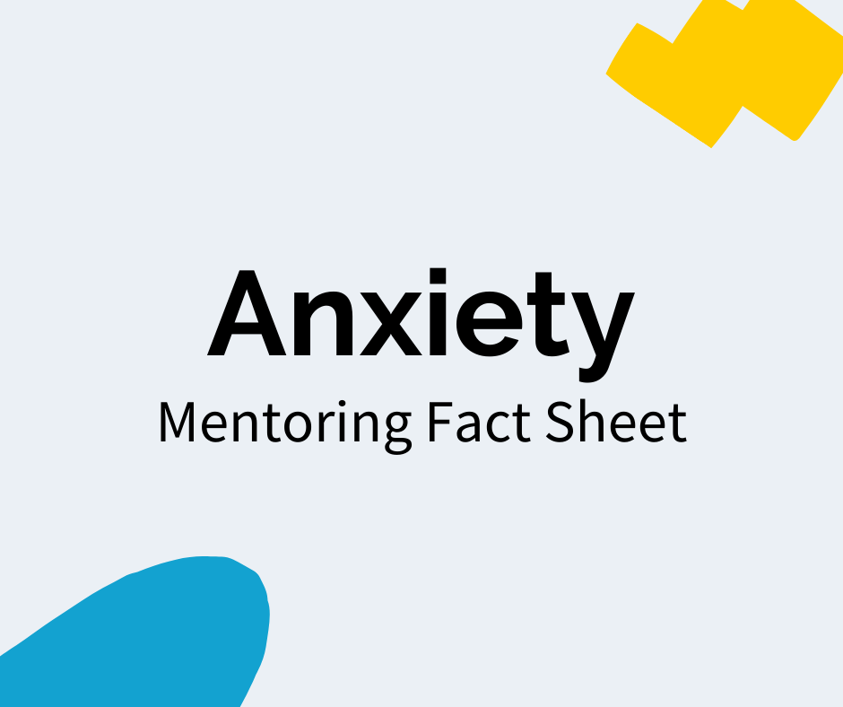 Black text reads “Anxiety” with a subheading that reads "Mentoring Fact Sheet". There is a blue decal in the bottom left corner and a yellow decal in the upper right corner.