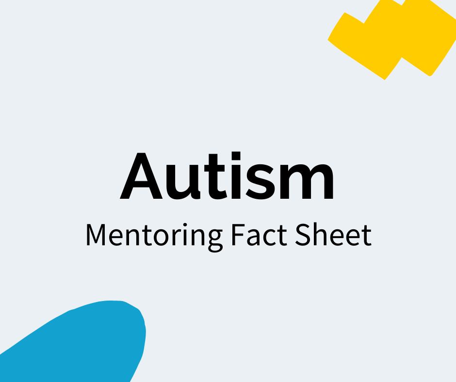 Black text reads “Autism” with a subheading that reads "Mentoring Fact Sheet". There is a blue decal in the bottom left corner and a yellow decal in the upper right corner.