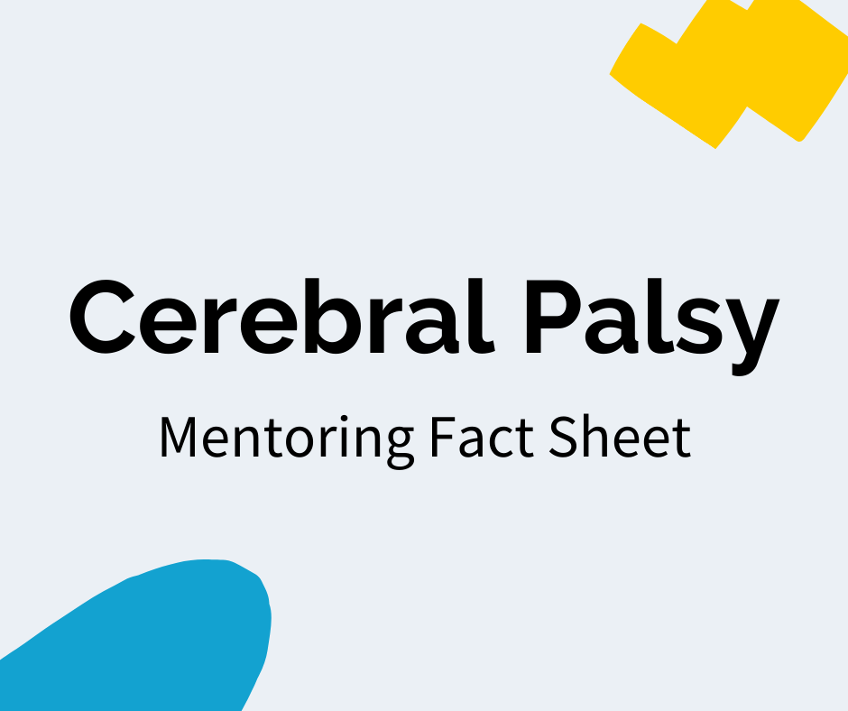 Black text reads “Cerebral Palsy” with a subheading that reads "Mentoring Fact Sheet". There is a blue decal in the bottom left corner and a yellow decal in the upper right corner.