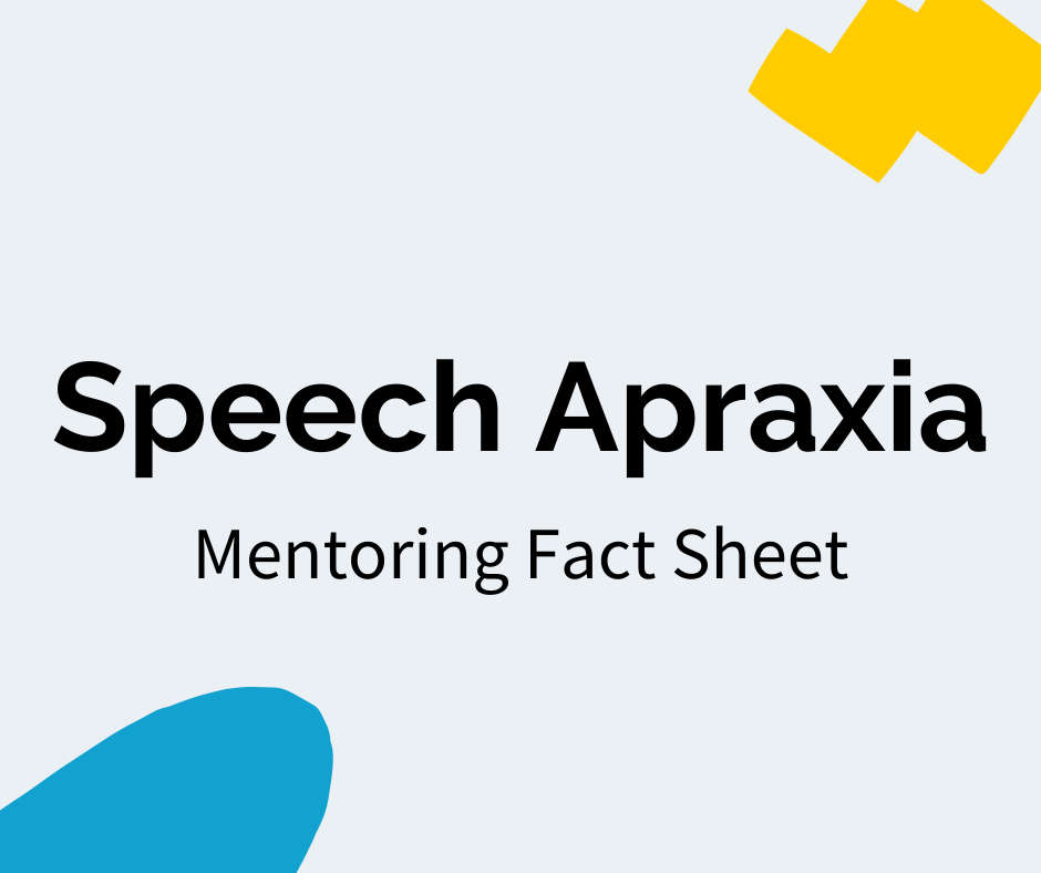 Black text reads “Speech Apraxia” with a subheading that reads "Mentoring Fact Sheet". There is a blue decal in the bottom left corner and a yellow decal in the upper right corner.