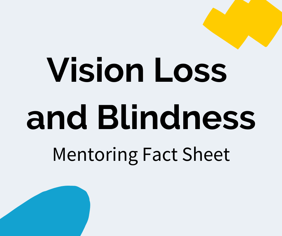Black text reads “Vision Loss and Blindness” with a subheading that reads "Mentoring Fact Sheet". There is a blue decal in the bottom left corner and a yellow decal in the upper right corner.